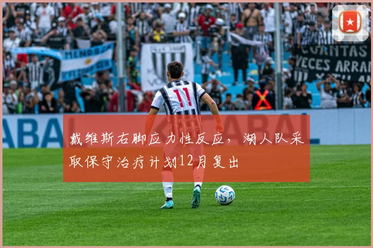 戴维斯右脚应力性反应，湖人队采取保守治疗计划12月复出