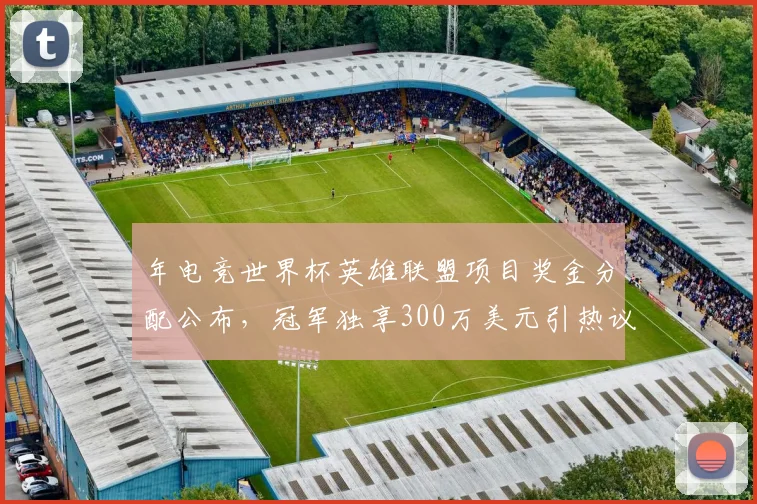 年电竞世界杯英雄联盟项目奖金分配公布，冠军独享300万美元引热议